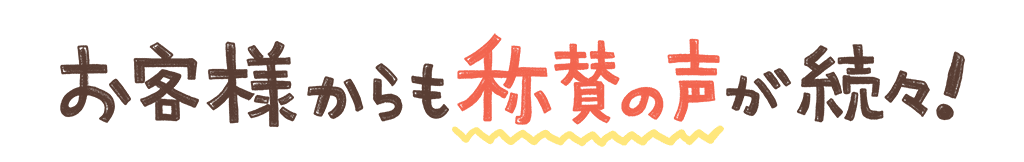 お客様からも称賛の声が続々！