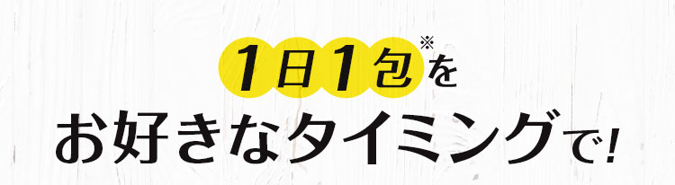 1日1包※をお好きなタイミングで